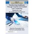 Transforming Healthcare Through Inspired and Enabled Lean Leadership: Making the Case for Continuous Improvement