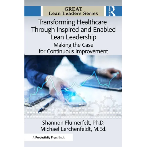 Transforming Healthcare Through Inspired and Enabled Lean Leadership: Making the Case for Continuous Improvement