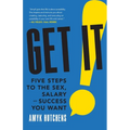 Get It: Five Steps to the Sex, Salary and Success You Want