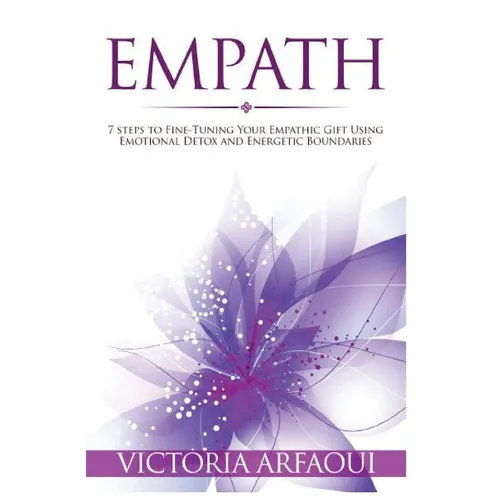 Empath: 7 steps to Fine-Tuning Your Empathic Abilities Using Emotional Detox and Energetic Boundaries