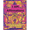 I AM Affirmations: Manifesting Spirtual Abundance, Prosperity & Success Coloring Book