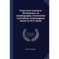 From Crow-scaring to Westminster; an Autobiography. Foreword by Lord Ailwyn of Honingham; Introd. by W.R. Smith