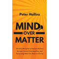 Mind Over Matter: The Self-Discipline to Execute Without Excuses, Control Your Impulses, and Keep Going When You Want to Give Up