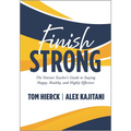 Finish Strong: The Veteran Teacher's Guide to Staying Happy, Healthy, and Highly Effective (Navigate Your Final Stretch of Teaching and Your Retiremen