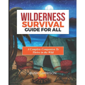 Wilderness survival Guide For All: Equipping You with Essential Skills and Knowledge to Navigate the Wild Safely and Successfully.