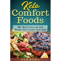Keto Comfort Foods: 100+ World Class Low Carb Recipes that Actually Taste Good