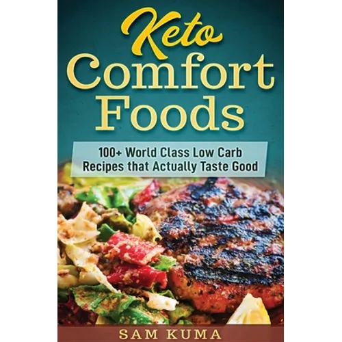 Keto Comfort Foods: 100+ World Class Low Carb Recipes that Actually Taste Good