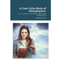 A Cool Little Book of Metaphysics: an Introduction to Psychic Ability and Energy Work