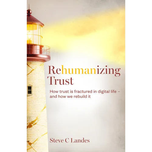 Rehumanizing Trust: How Trust Is Fractured in Digital Life - And How We Rebuild It