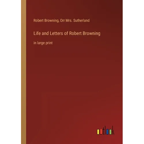 Life and Letters of Robert Browning: in large print