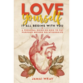 Love Yourself: It all begins with you: A personal guide on how to put purpose before relationships