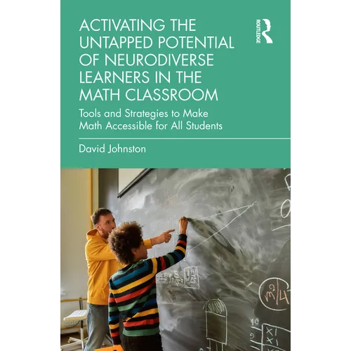 Activating the Untapped Potential of Neurodiverse Learners in the Math Classroom: Tools and Strategies to Make Math Accessible for All Students