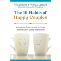 The 10 Habits of Happy Couples: An Essential Guide on How to Create and Maintain a Loving Relationship