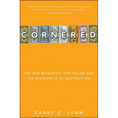 Cornered: The New Monopoly Capitalism and the Economics of Destruction