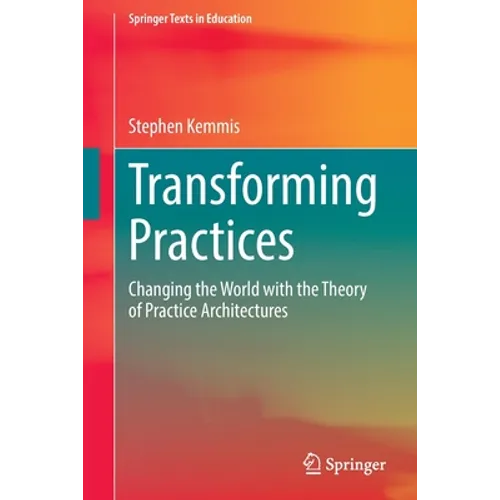 Transforming Practices: Changing the World with the Theory of Practice Architectures