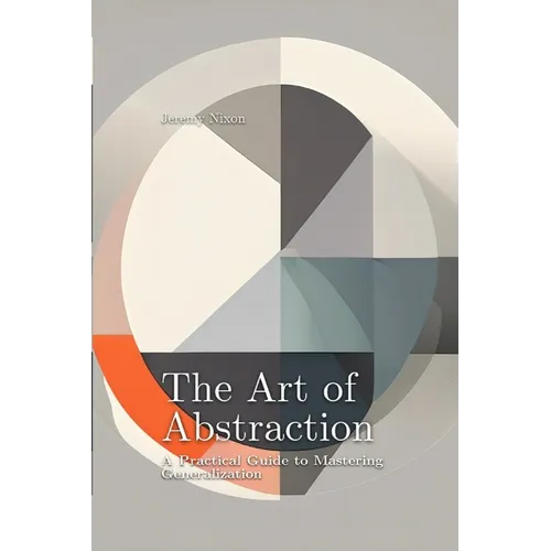 The Art of Abstraction: A Practical Guide to Mastering Generalization