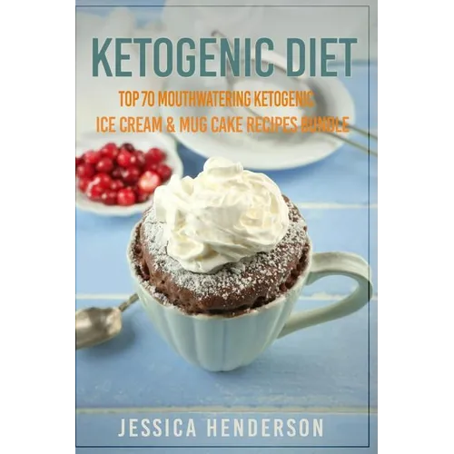 Ketogenic Diet: Top 70 Mouthwatering Ketogenic Ice Cream & Mug Cake Recipes Bundle (Volume 2): (High Fat Low Carb...Keto Diet, Weight Loss, Diabetes)