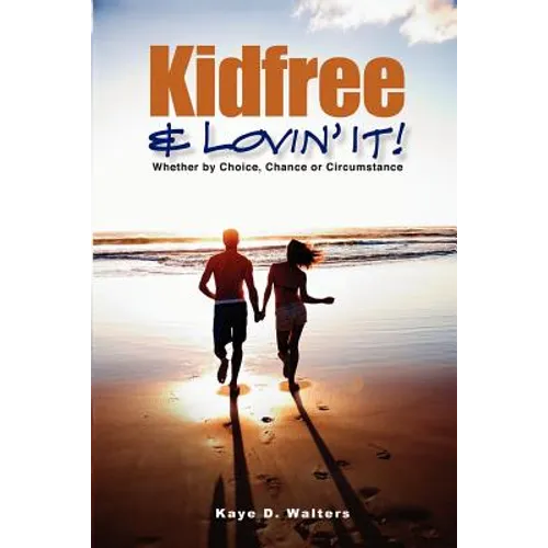 Kidfree & Lovin' It! - Whether by Choice, Chance or Circumstance: The complete guide to living as a non-parent