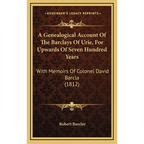 A Genealogical Account Of The Barclays Of Urie, For Upwards Of Seven Hundred Years: With Memoirs Of Colonel David Barcla (1812) - Hardcover