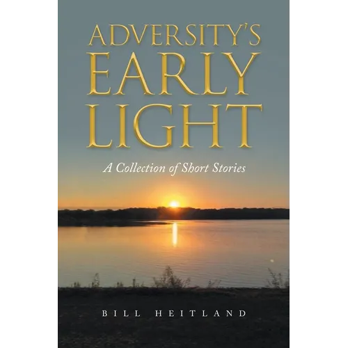 Adversity's Early Light: A Collection of Short Stories