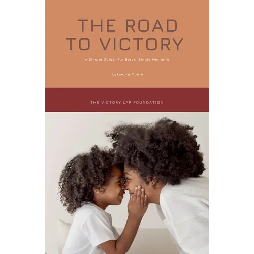 The Road to Victory: A Simple Guide for Black Single Mothers