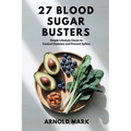 27 Blood Sugar Busters: Simple Lifestyle Hacks to Control Diabetes and Prevent Spikes