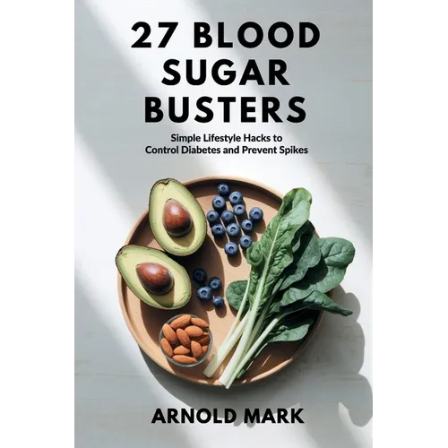 27 Blood Sugar Busters: Simple Lifestyle Hacks to Control Diabetes and Prevent Spikes