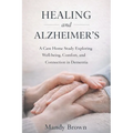 Healing and Alzheimer's: A Care Home Study Exploring Well-being, Comfort, and Connection in Dementia