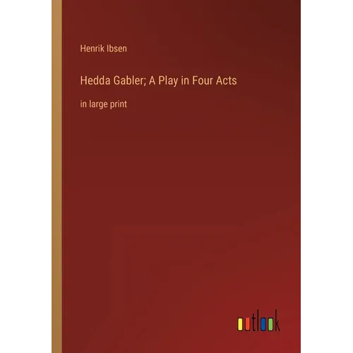 Hedda Gabler; A Play in Four Acts: in large print