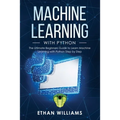 Machine Learning with Python: The Ultimate Beginners Guide to Learn Machine Learning with Python Step by Step