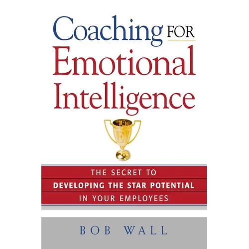 Coaching for Emotional Intelligence: The Secret to Developing the Star Potential in Your Employees