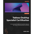 Tableau Desktop Specialist Certification: A prep guide with multiple learning styles to help you gain Tableau Desktop Specialist certification