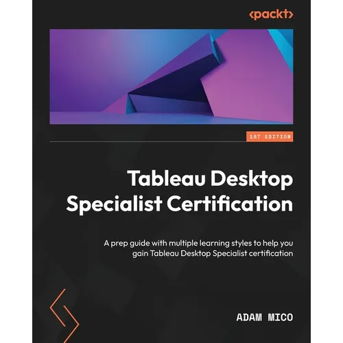 Tableau Desktop Specialist Certification: A prep guide with multiple learning styles to help you gain Tableau Desktop Specialist certification