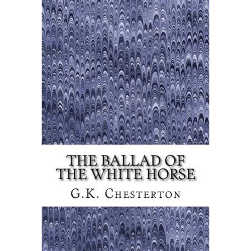 The Ballad Of The White Horse: (G.K. Chesterton Classics Collection)