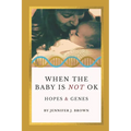 When the Baby Is Not OK: Hopes & Genes