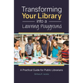 Transforming Your Library Into a Learning Playground: A Practical Guide for Public Librarians