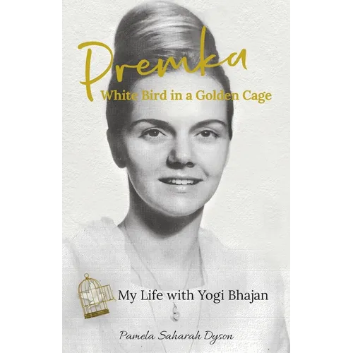 Premka: White Bird in a Golden Cage: My Life with Yogi Bhajan - Paperback