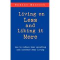 Living on Less and Liking it More: How to reduce your spending and increase your living