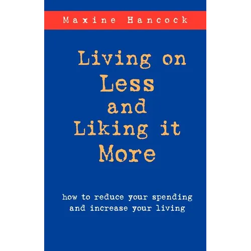 Living on Less and Liking it More: How to reduce your spending and increase your living