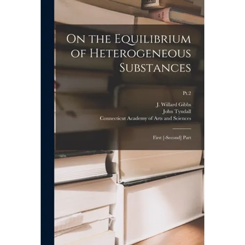 On the Equilibrium of Heterogeneous Substances: First [-second] Part; Pt.2
