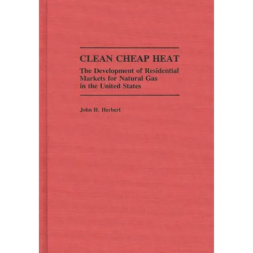 Clean Cheap Heat: The Development of Residential Markets for Natural Gas in the United States