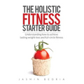 The Holistic Fitness Starter Guide: Understanding how to achieve lasting weight-loss and full-circle fitness