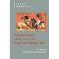 Primordial Alchemy and Modern Religion: Essays on Traditional Cosmology