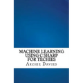 Machine Learning Using C Sharp For Techies