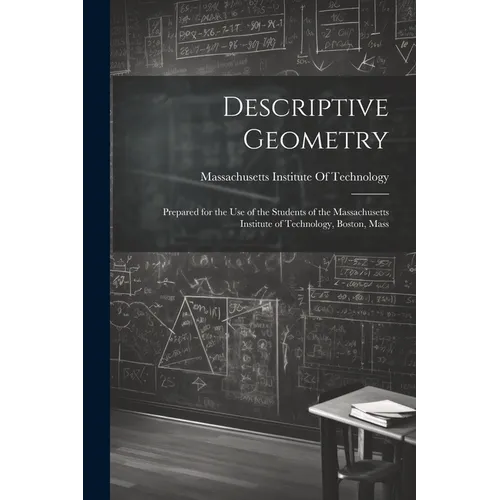 Descriptive Geometry: Prepared for the use of the Students of the Massachusetts Institute of Technology, Boston, Mass