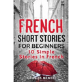 French Short Stories For Beginners: 10 Simple Stories In French