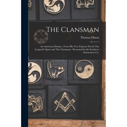 The Clansman: An American Drama: From his two Famous Novels The Leopard's Spots and The Clansman: Presented by the Southern Amusement Co.