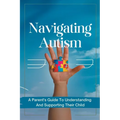 Navigating Autism: A Parent's Guide To Understanding And Supporting Their Child
