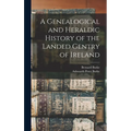 A Genealogical and Heraldic History of the Landed Gentry of Ireland