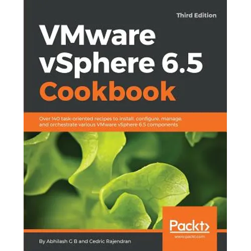 VMware vSphere 6.5 Cookbook - Third Edition: Over 140 task-oriented recipes to install, configure, manage, and orchestrate various VMware vSphere 6.5